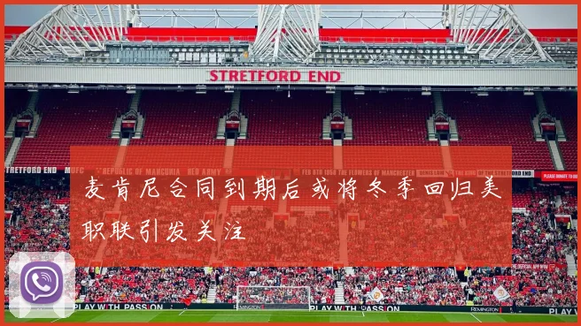 麦肯尼合同到期后或将冬季回归美职联引发关注